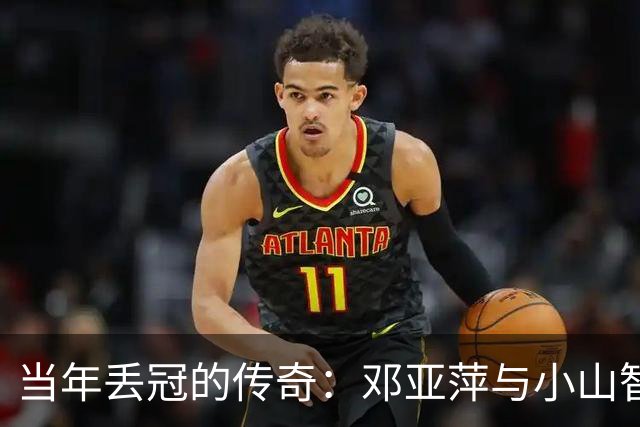 当年丢冠的传奇：邓亚萍与小山智丽的“恩怨”始末