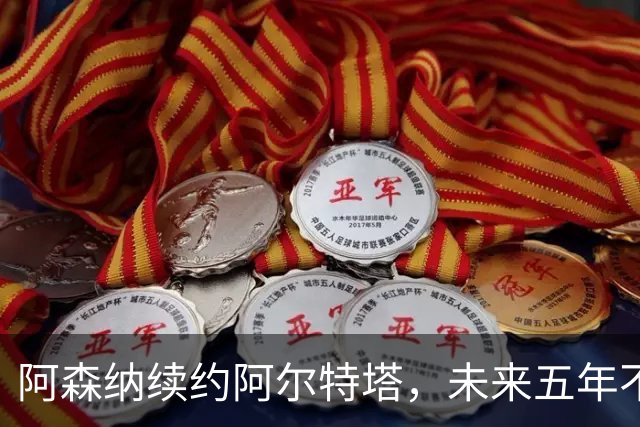 阿森纳续约阿尔特塔，未来五年不再“瞎折腾”！
