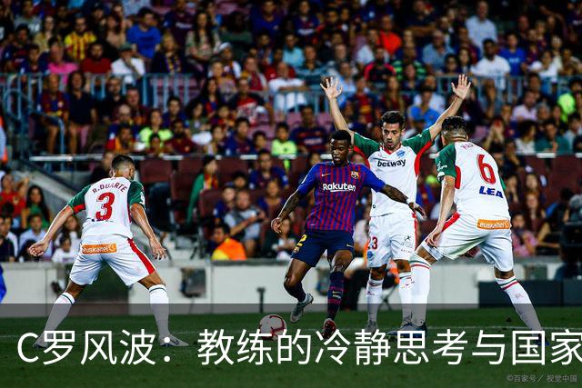 C罗风波：教练的冷静思考与国家足球魂